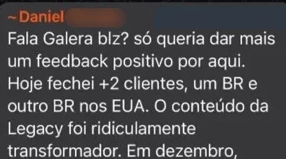 Mensagem do Daniel no grupo: Hoje fechei +2 clientes, um BR e outro BR nos EUA.
